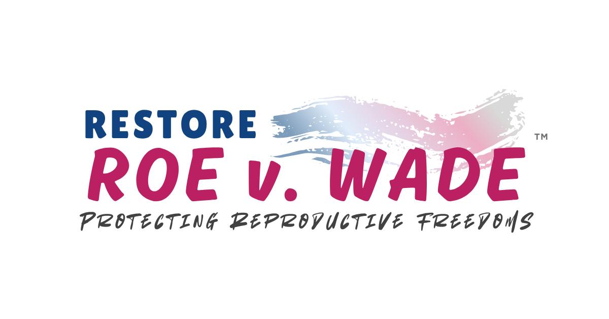 Restore Roe v. Wade - Protecting Reproductive Freedom