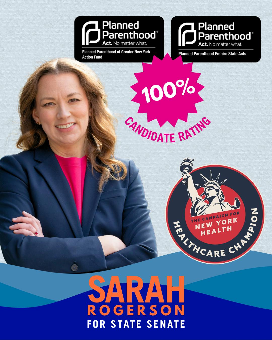 campaign graphic with a photo of Sarah and logos from Planned Parenthood Empire State Acts and Planned Parenthood of Greater NY Action fund with a pink seal that says "100% candidate rating" and a seal from the Campaign for NY Health designating Sarah as a Healthcare Champion